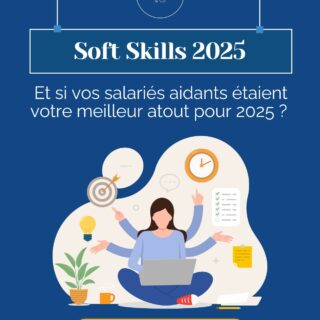 Soft skills des salariés aidants : et si vos salariés aidants étaient votre meilleur atout pour 2025 ?